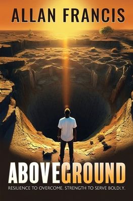 Above Ground: Resilience to Overcome. Strength to Serve Boldly.