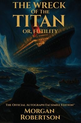 The Wreck of the Titan, or Futility: The Book That Predicted the Titanic: Restored 1912 Facsimile with Annotations and Collector's Commentary (The Official Autograph Facsimile Edition(TM) Book 1)