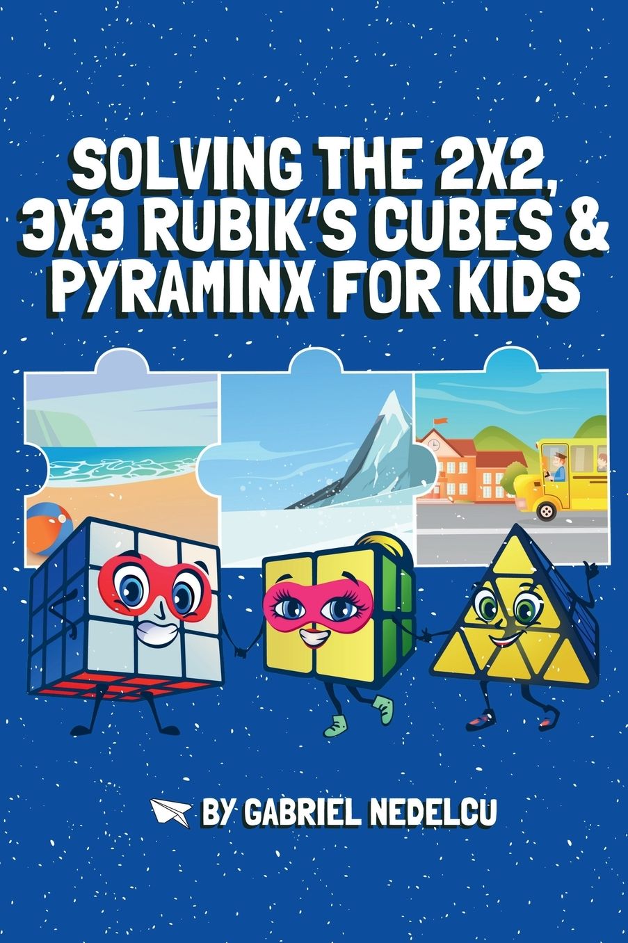 Solving the 2x2, 3x3 Rubik's Cubes & Pyraminx for Kids (3 in 1): A Fun Guide for Kids to Conquer the 2x2, 3x3 Rubik's Cubes & Pyraminx