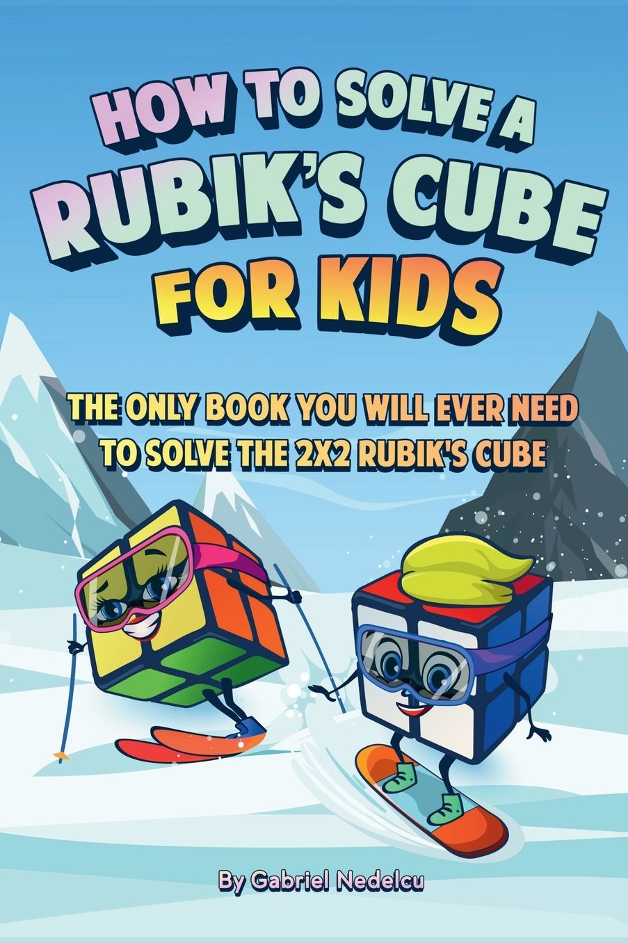How to Solve a Rubik's Cube for Kids: The Only Book Kids Will Ever Need to Solve the 2x2 Rubik's Cube (Solving the Rubik's Cube for Kids)