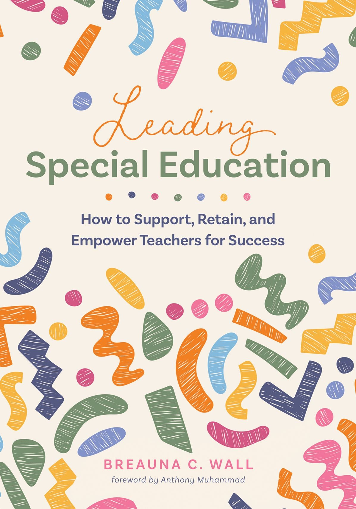 Leading Special Education: How to Support, Retain, and Empower Teachers for Success (A leader's guide to support special education educators)