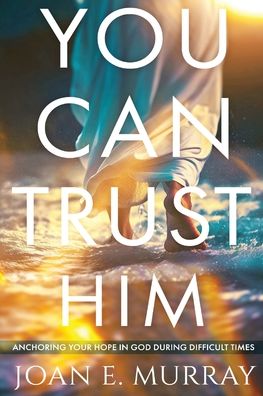 You Can TRUST Him: Anchoring Your Hope in God During Difficult Times
