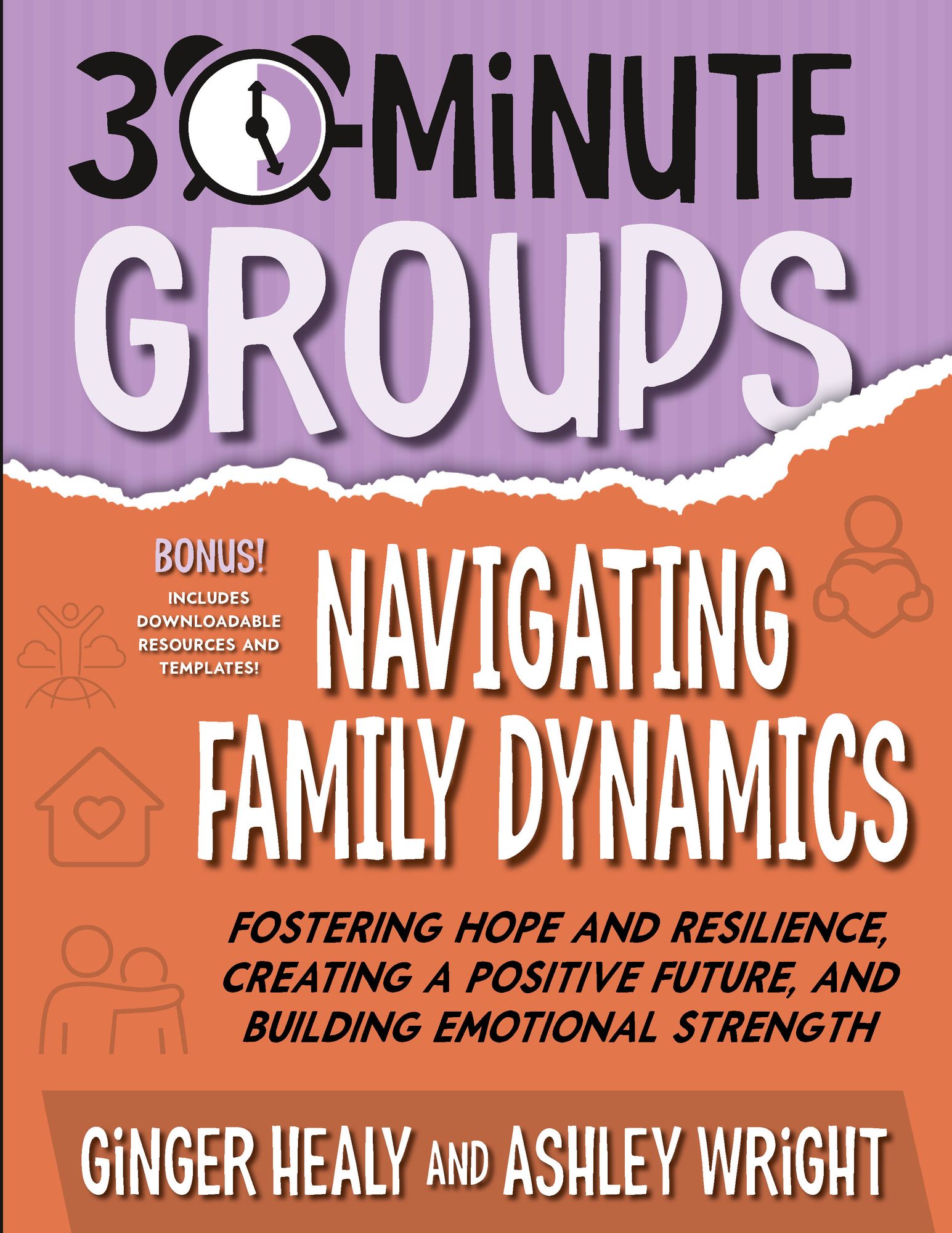30-Minute Groups: Navigating Family Dynamics: Fostering Hope and Resilience, Creating a Positive Future, and Building Emotional Strength