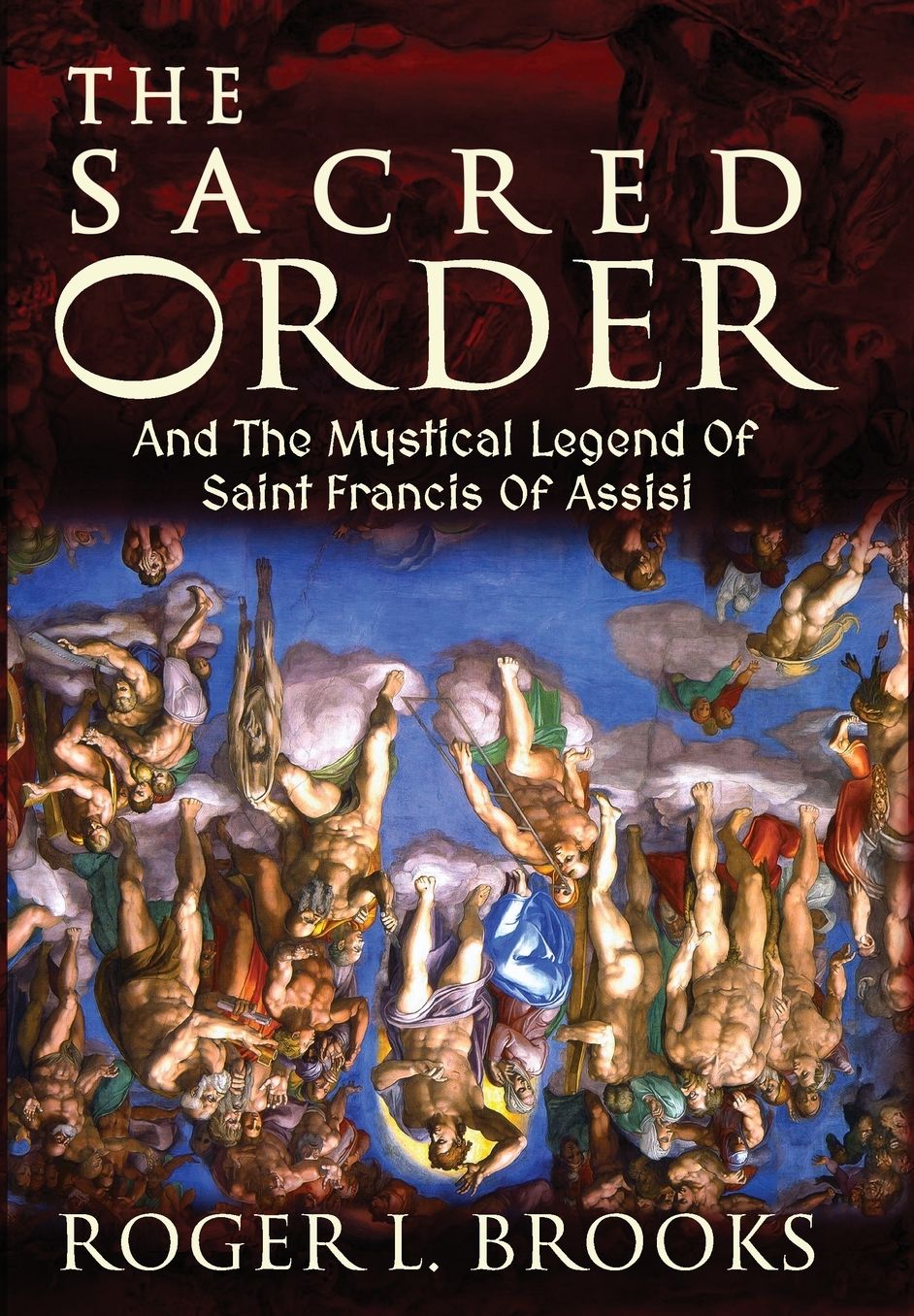 The Sacred Order: And The Mystical Legend Of Saint Francis Of Assisi