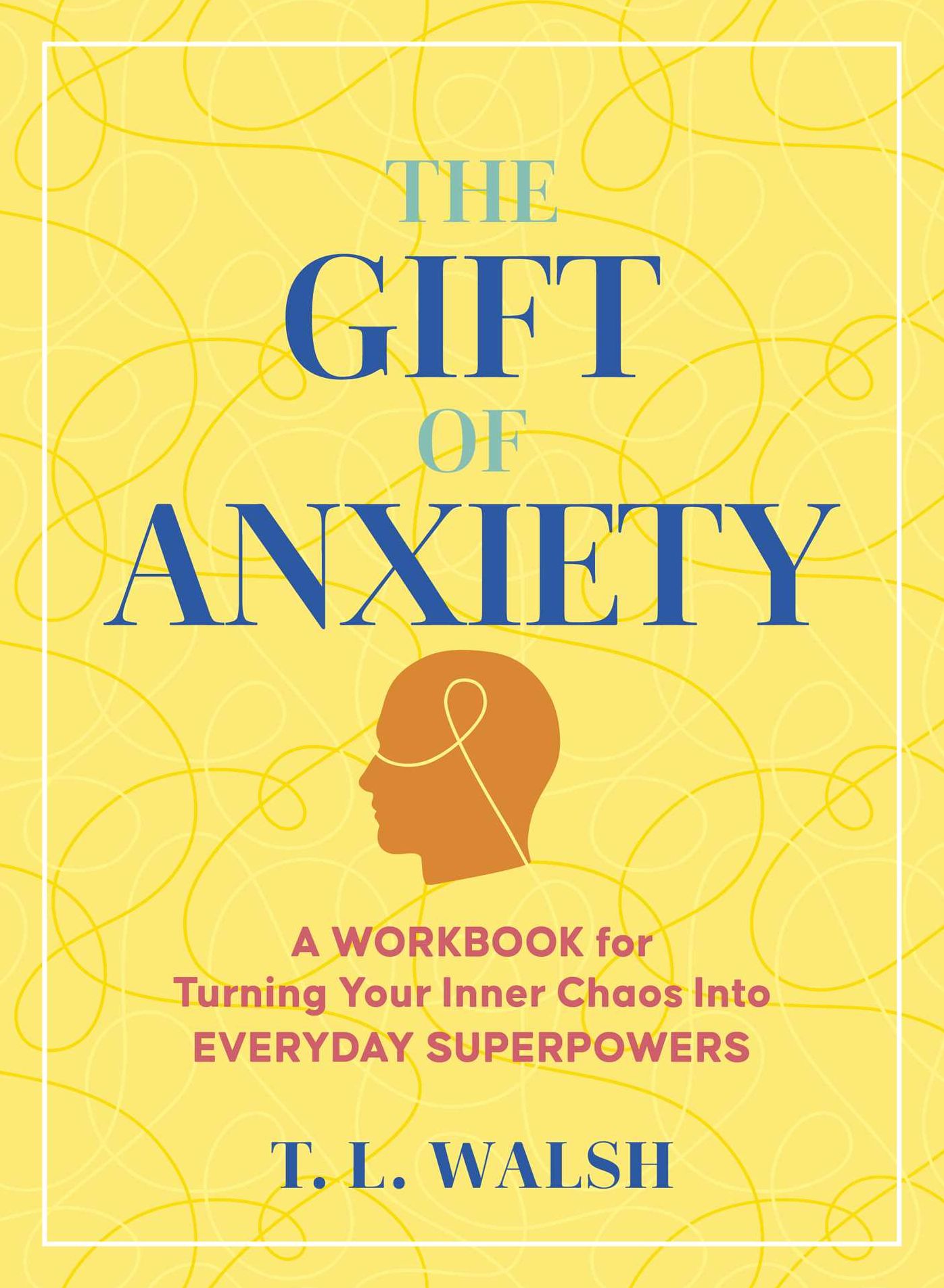 The Gift of Anxiety: A Workbook for Turning Your Inner Chaos Into Everyday Superpowers