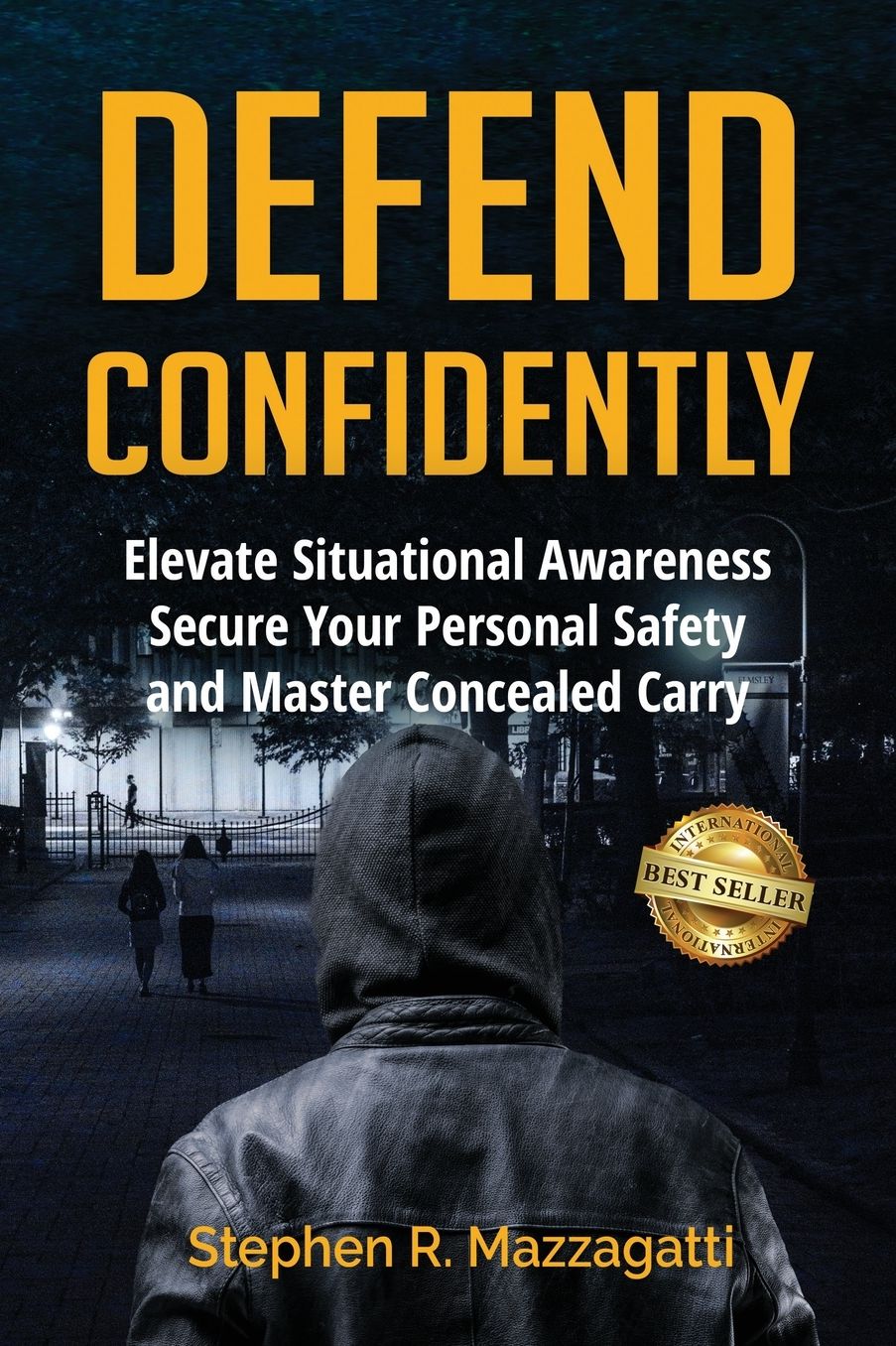 Defend Confidently: Elevate Situational Awareness, Secure Your Personal Safety, and Master Concealed Carry