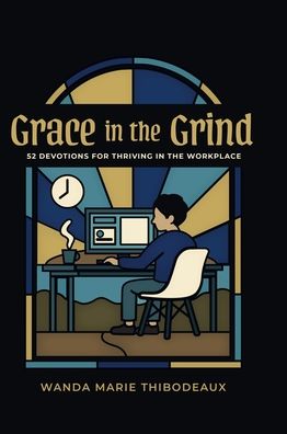 Grace in the Grind: 52 Devotions for Thriving in the Workplace