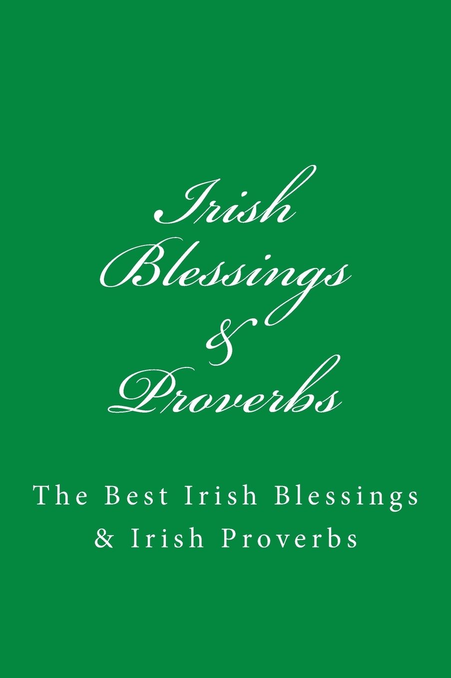 Irish Blessings & Proverbs: The Best Irish Blessings & Irish Proverbs (A Great Irish Gift Idea!)