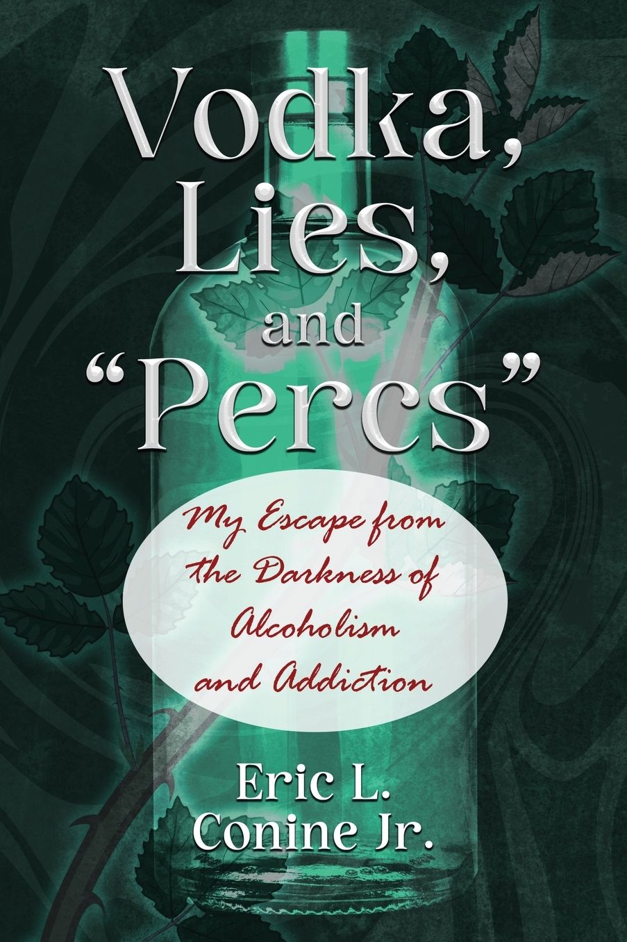 Vodka, Lies, and "Percs": My Escape from the Darkness of Alcoholism and Addiction
