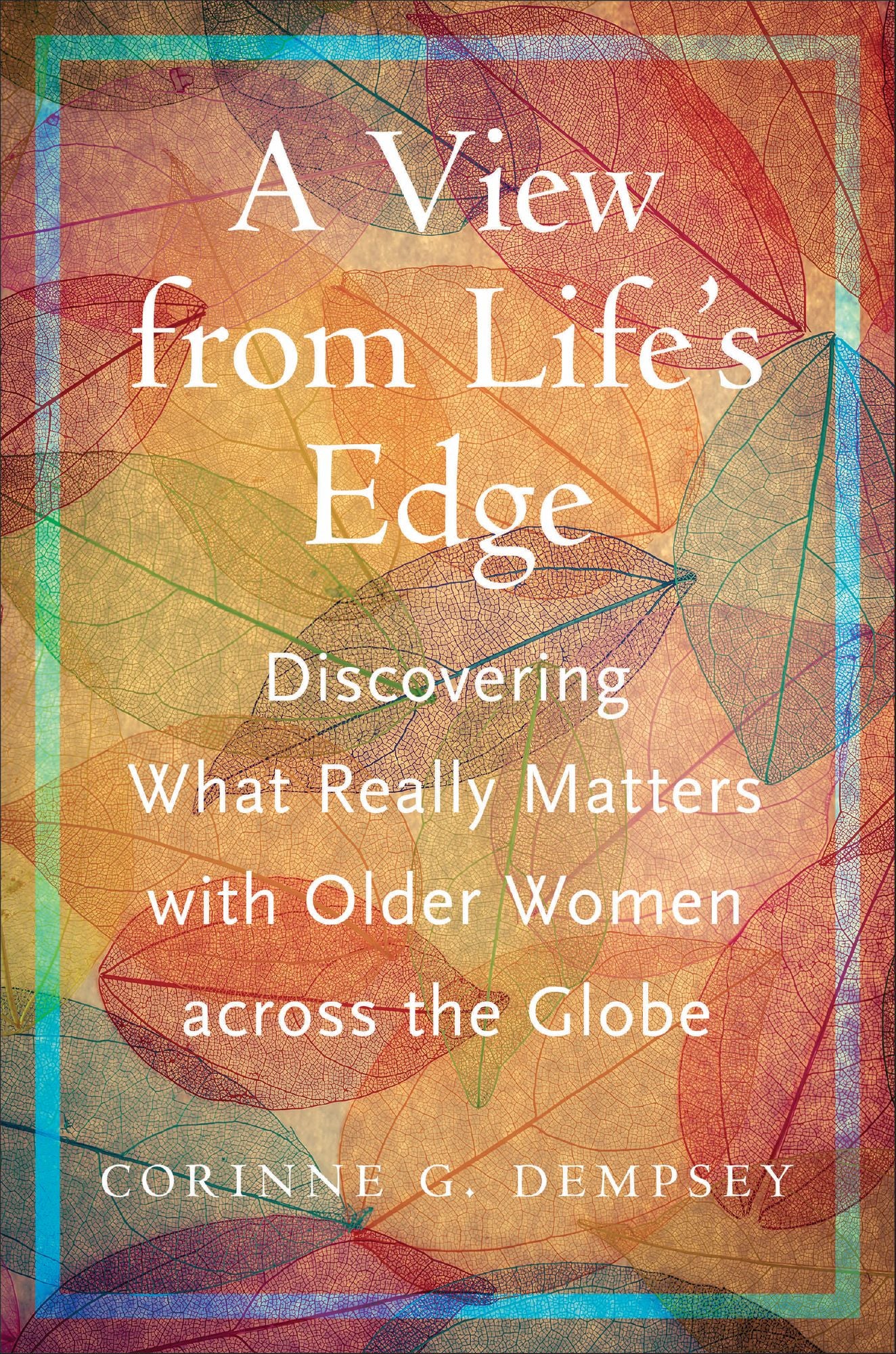 A View from Life's Edge: Discovering What Really Matters with Older Women Across the Globe
