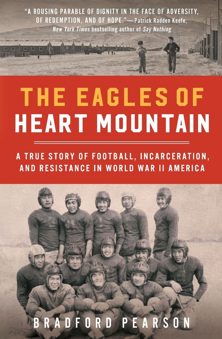 The Eagles of Heart Mountain: A True Story of Football, Incarceration, and Resistance in World War II America