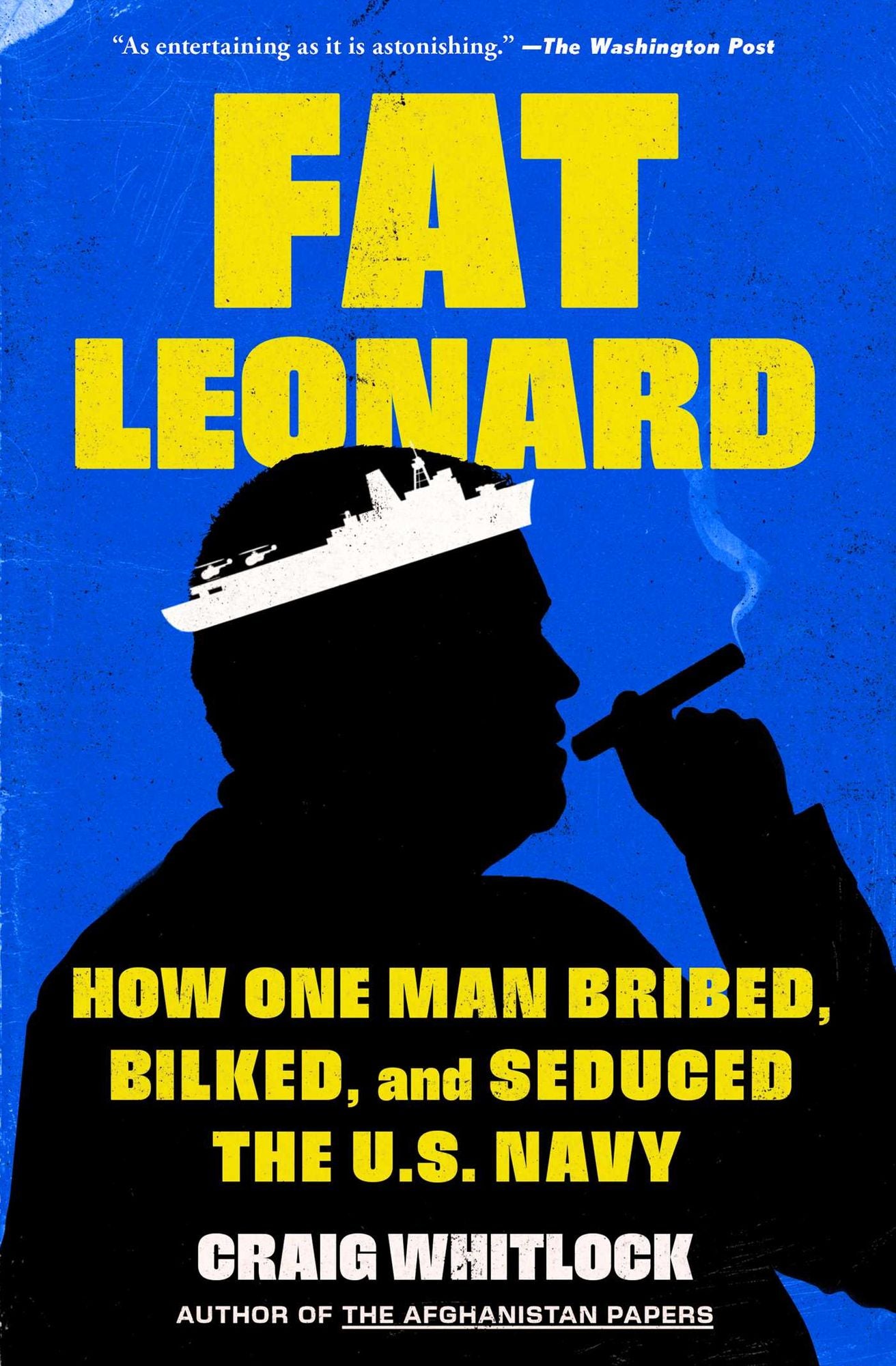 Fat Leonard: How One Man Bribed, Bilked, and Seduced the U.S. Navy