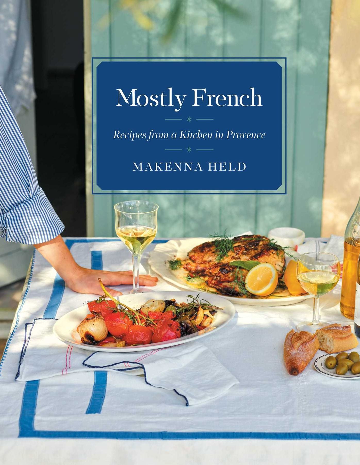 Mostly French: Recipes from a Kitchen in Provence (A Cookbook)