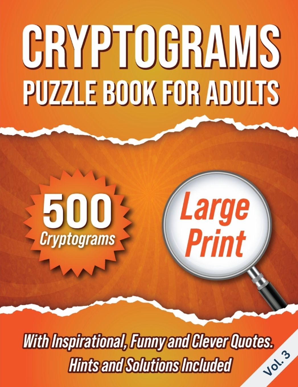 Cryptograms Puzzle Book For Adults: 500 Large Print Cryptograms With Inspirational, Funny and Clever Quotes. Hints and Solutions Included. Volume 3