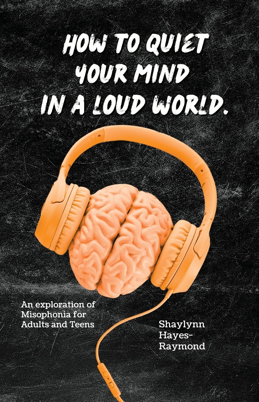 How to Quiet Your Mind in A Loud World: An Exploration of Misophonia for Adults and Teens