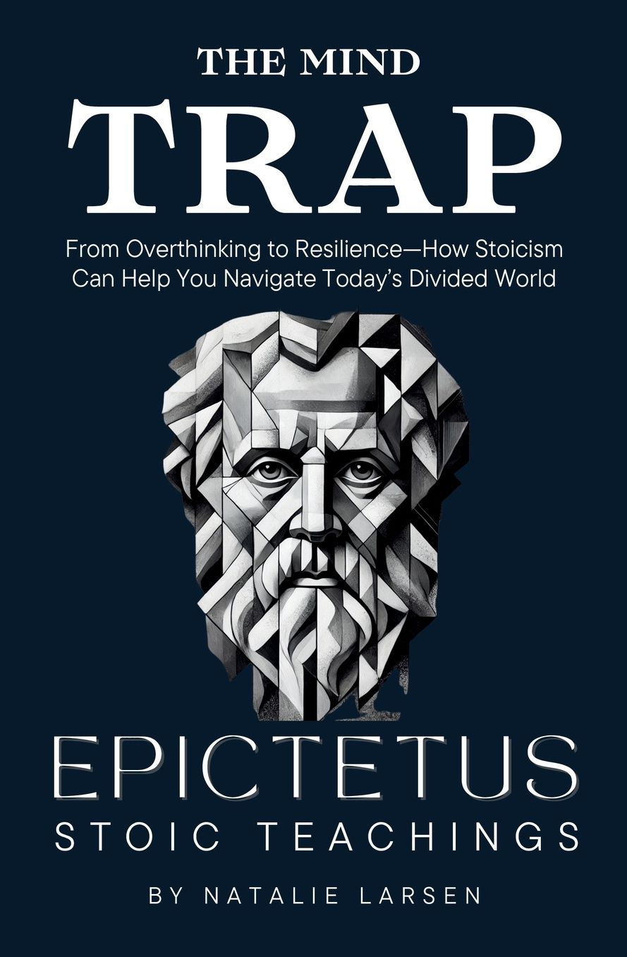 The Mind Trap: The Mind Trap From Overthinking to Resilience-How Stoicism Can Help You Navigate Today's Divided World