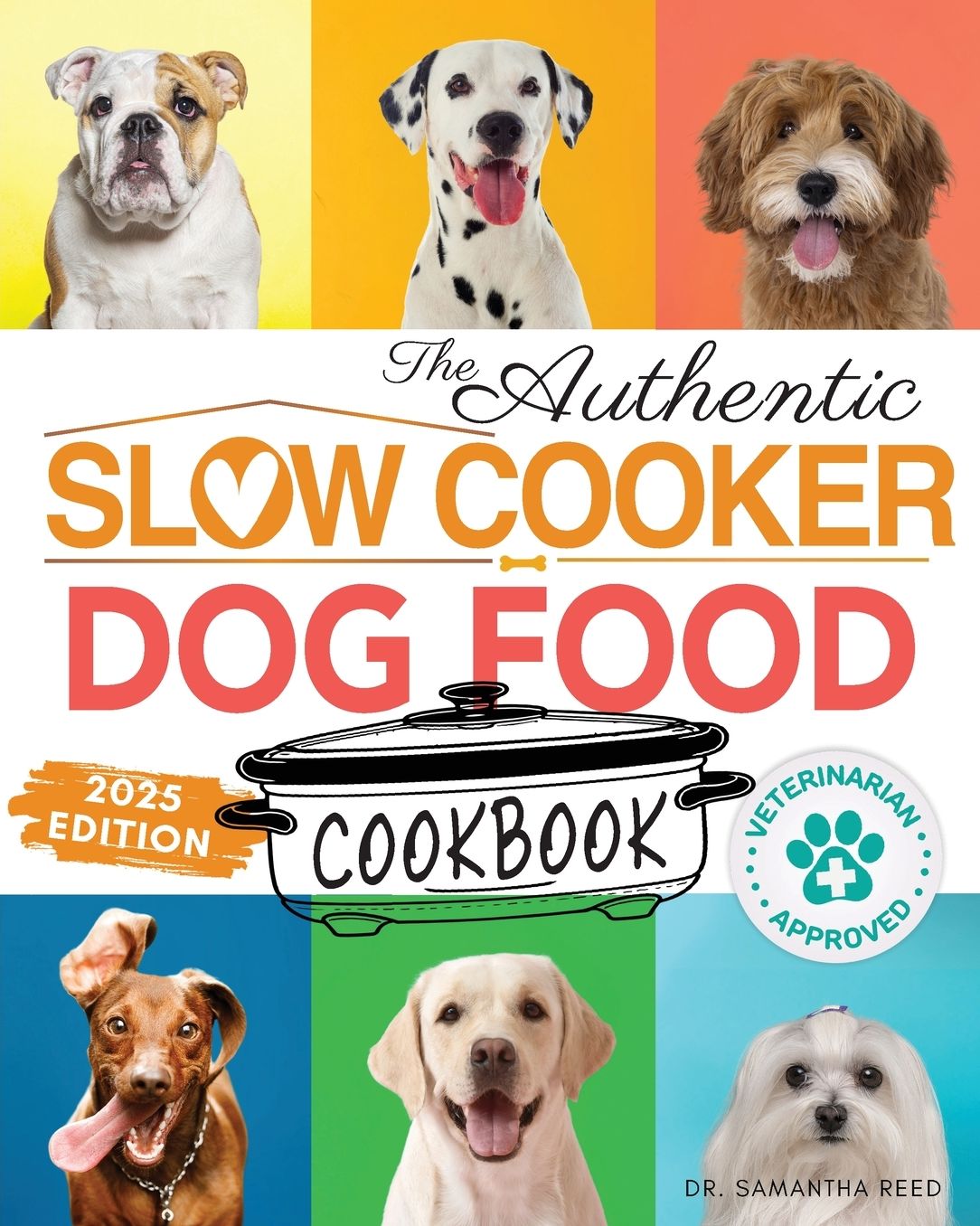 The Authentic Slow Cooker Dog Food Cookbook: Easy, Simple, Vet Approved, Nutrition-Based Home Cooked Recipes for all Breeds and Sizes Including Picky Eaters and Dogs with Allergies