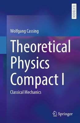 Theoretical Physics Compact I: Classical Mechanics
