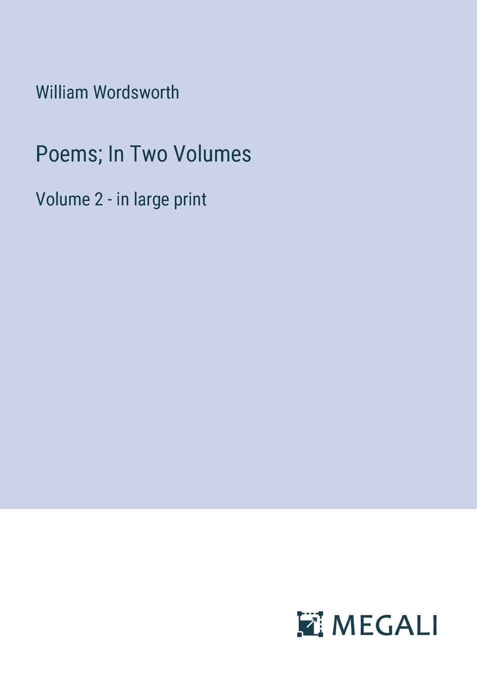 Poems; In Two Volumes: Volume 2 - in large print
