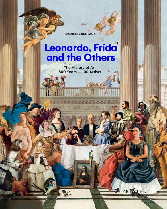 Leonardo, Frida and the Others: The History of Art, 800 Years - 100 Artists