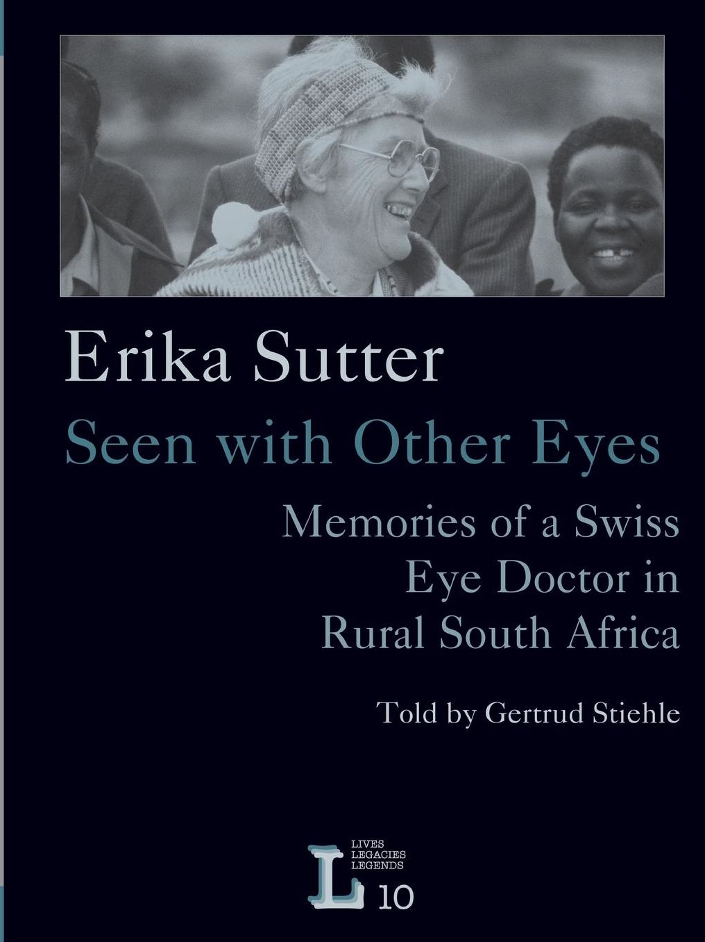 Erika Sutter: Seen with Other Eyes. Memories of a Swiss Eye Doctor in Rural South Africa