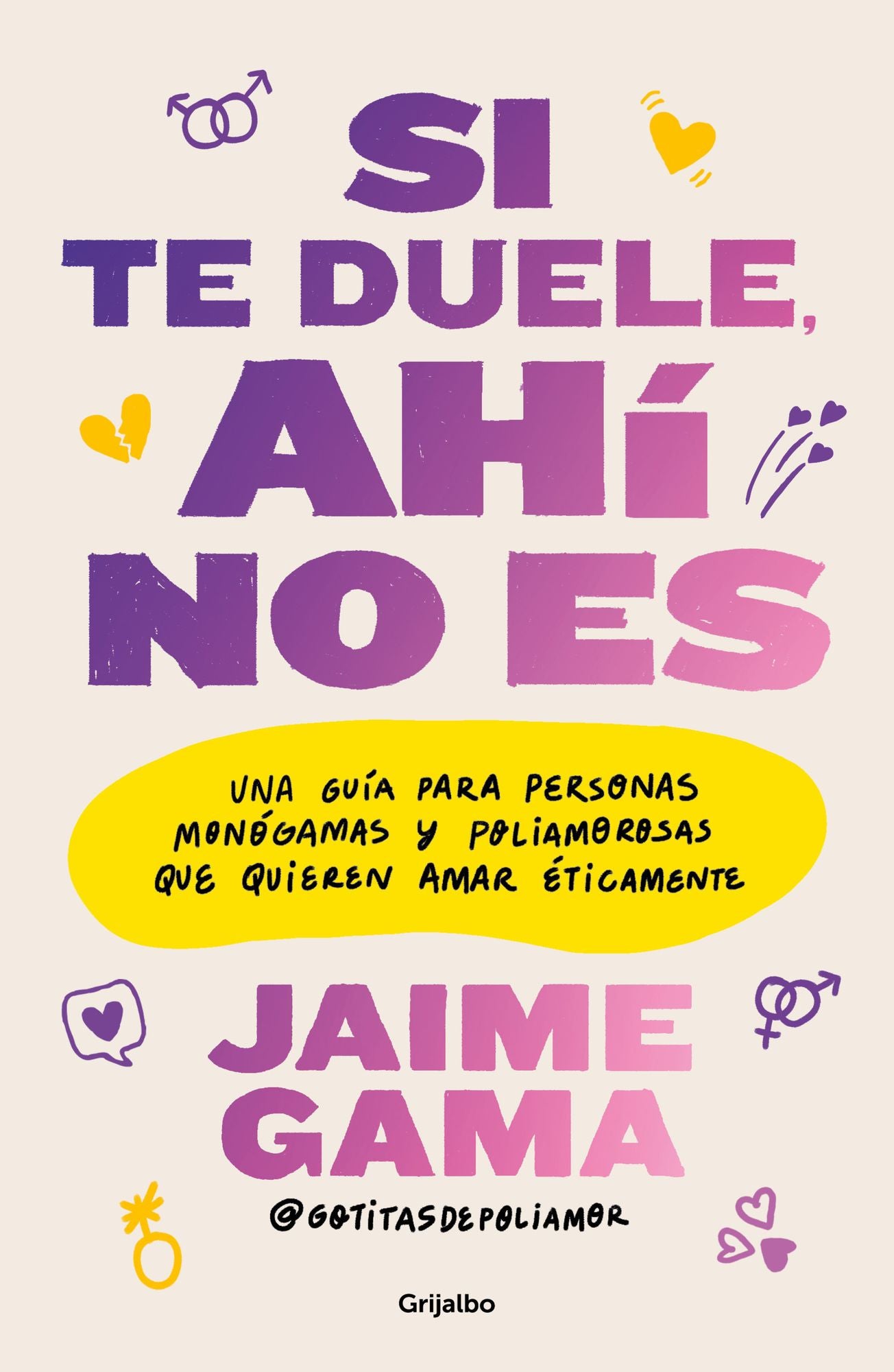 Si te duele, ahí no es. Una guía para personas monógamas y poliamorosas que quieren amar éticamente / If It Hurts, Thats Not It