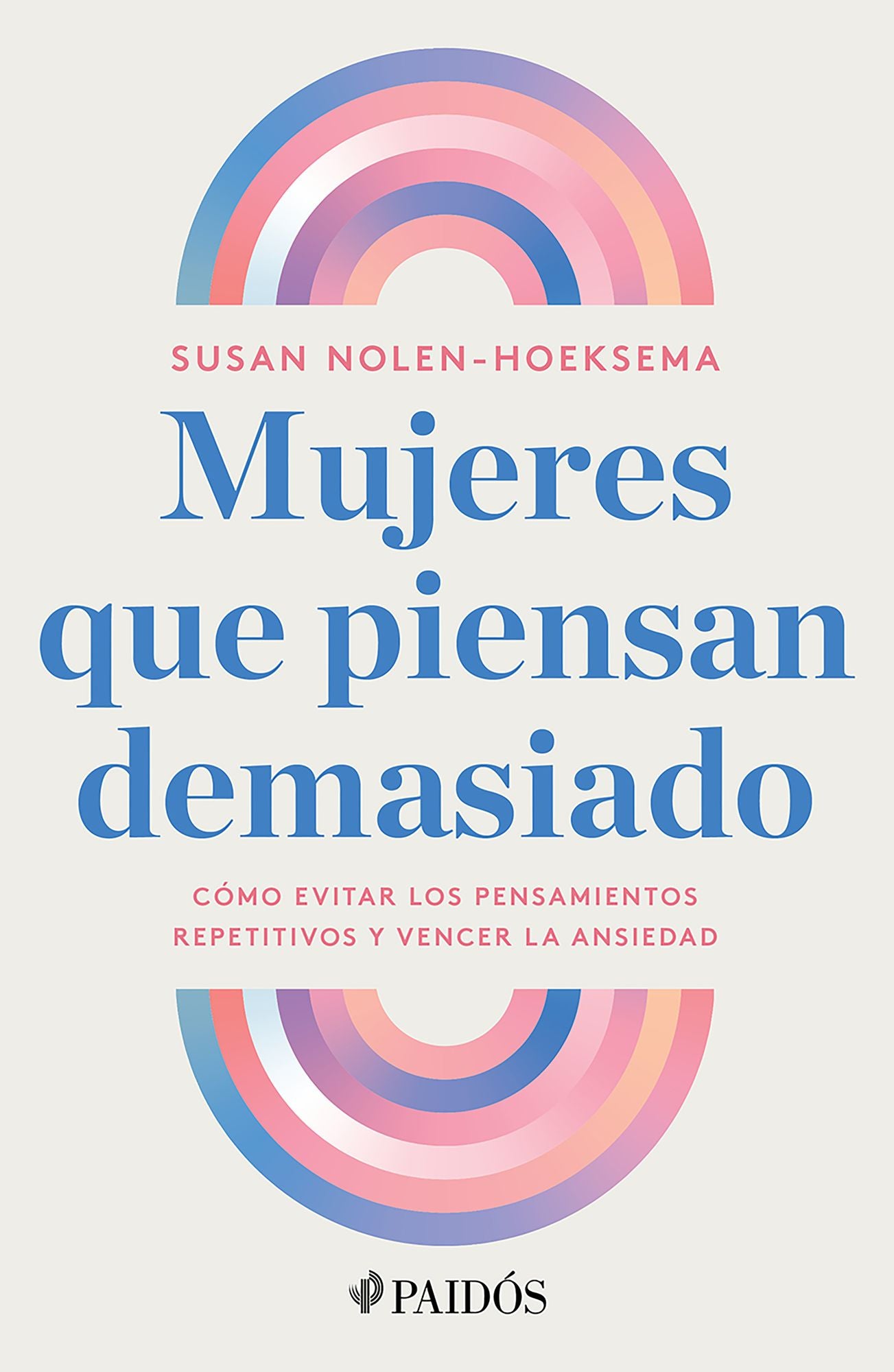 Mujeres que piensan demasiado: Cómo evitar los pensamientos repetitivos y vencer la ansiedad / Women Who Think Too Much