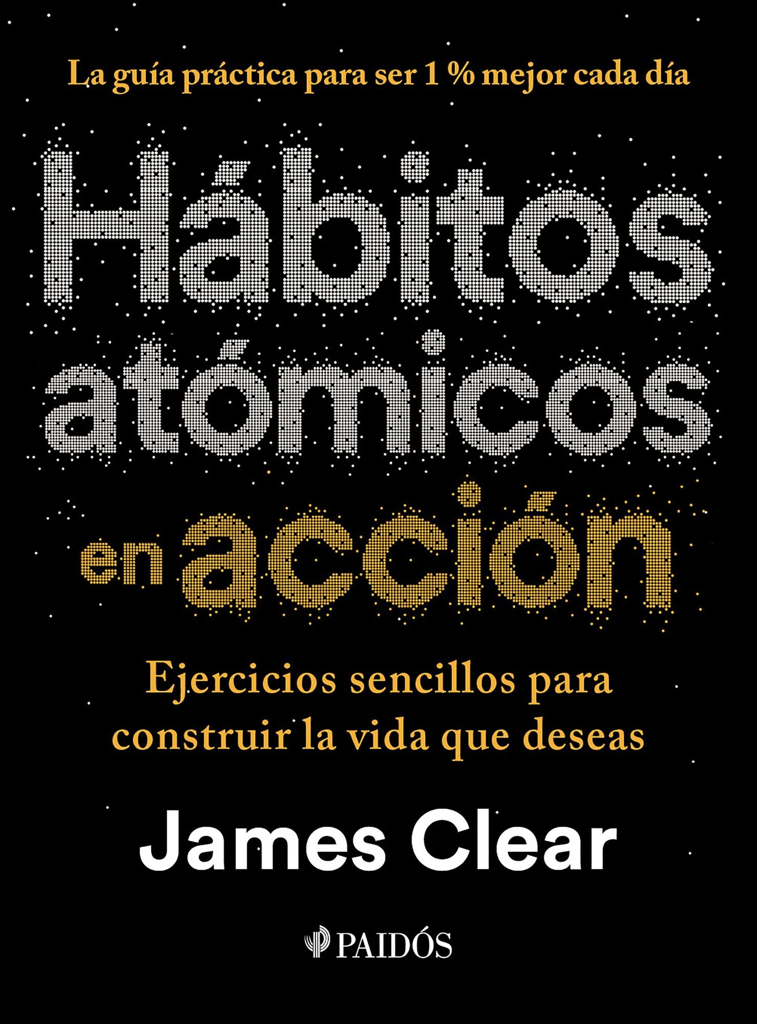 Hábitos atómicos en acción: Ejercicios sencillos para construir la vida que deseas / The Atomic Habits Workbook