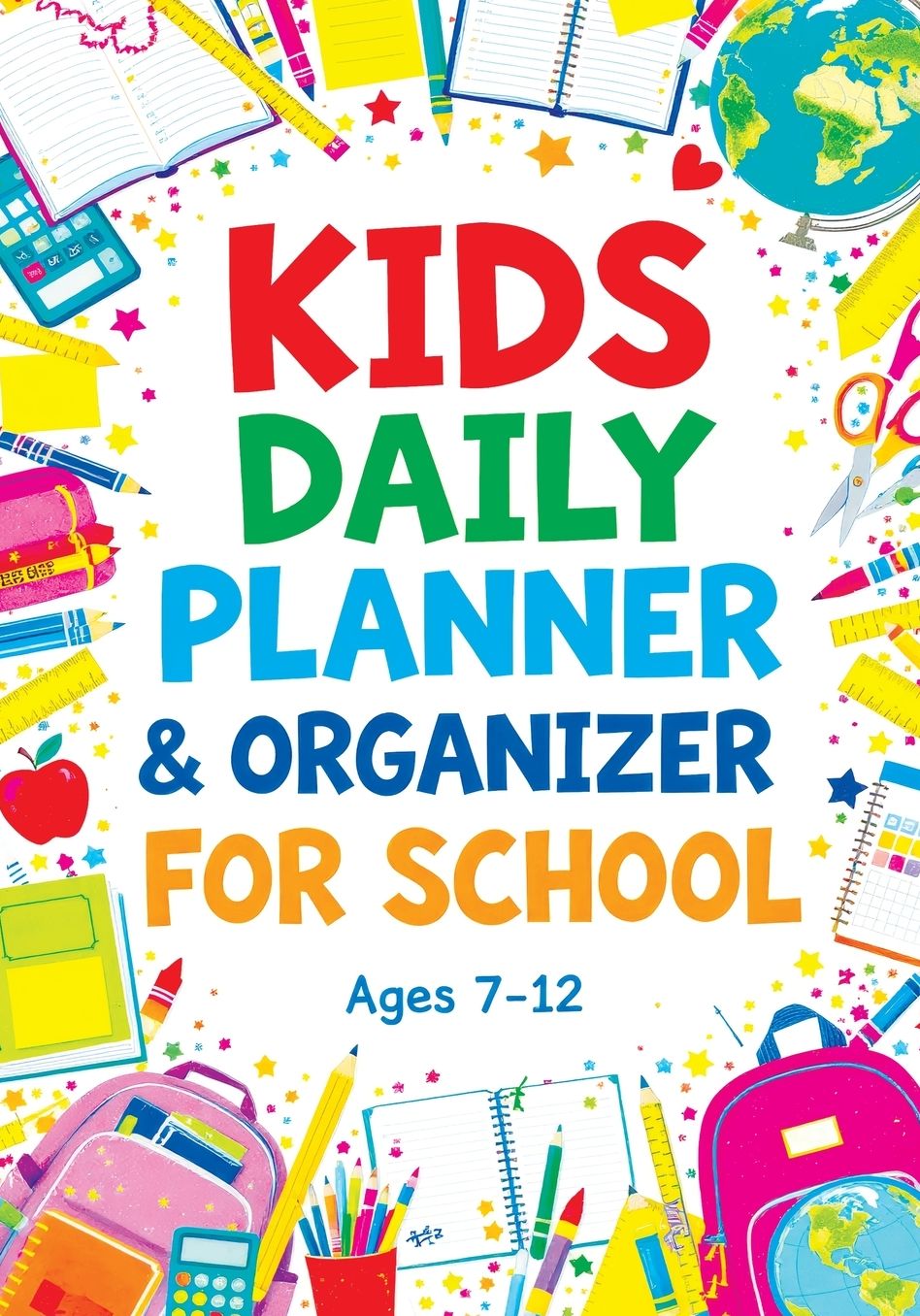 Kids Daily Planner & Organizer for School: Colorful Pages for Weekly Goals, Daily Routines, Chores and Creative Activities for Girls and Boys
