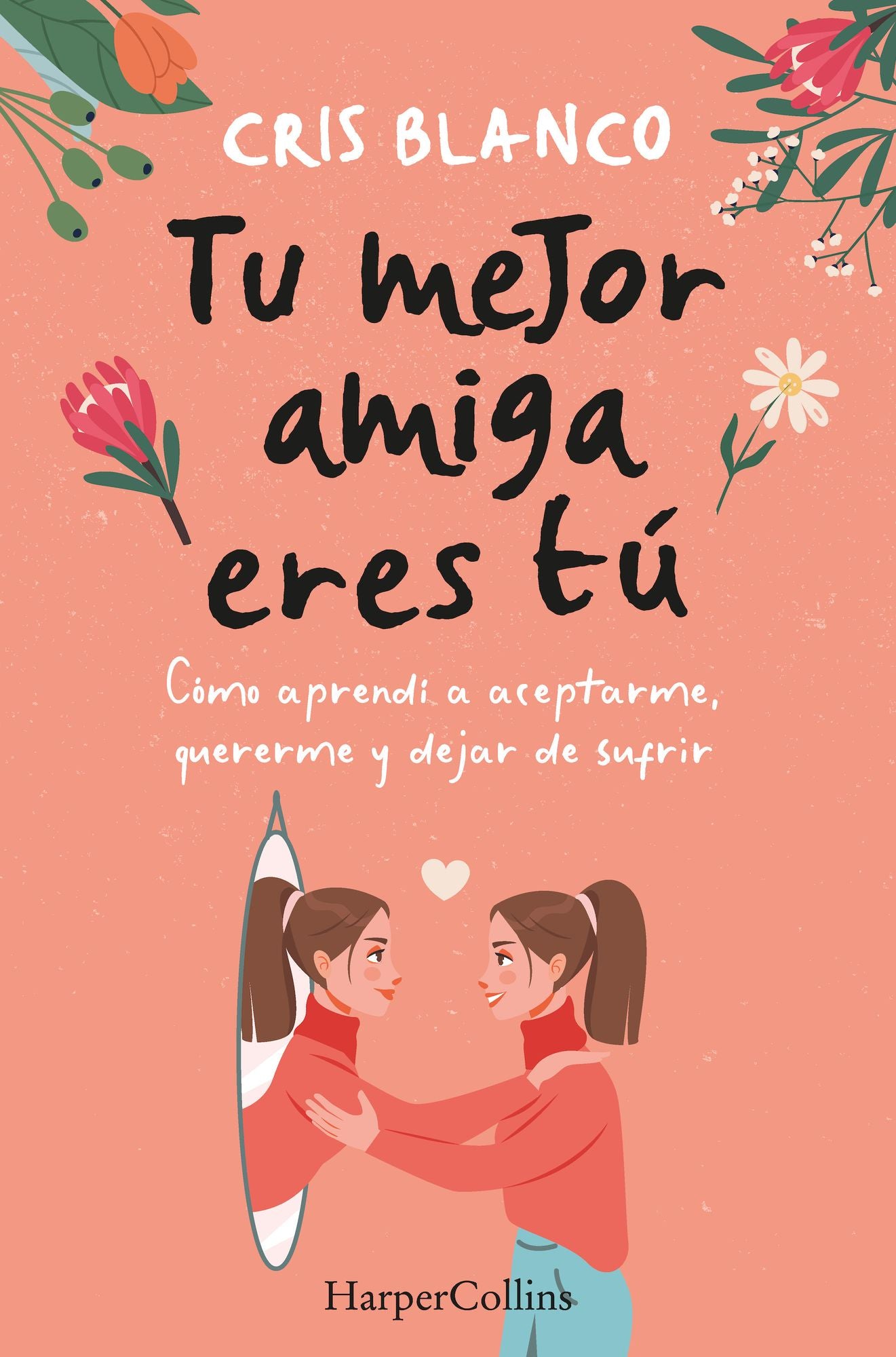 Tu mejor amiga eres tú (Your best friend is you): Cómo aprendí a aceptarme, quererme y dejar de sufrir (How I learned to accept myself, love myself and stop suffering)