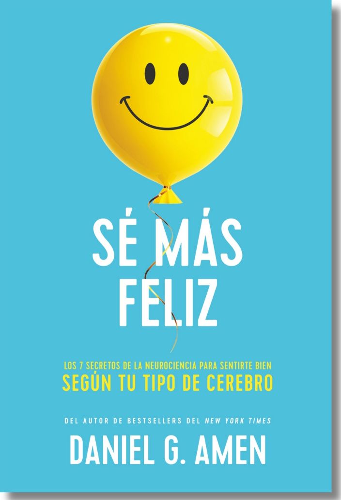 Sé más feliz (You Happier Spanish Edition): Los 7 secretos de la neurociencia para sentirte bien según tu tipo de cerebro.