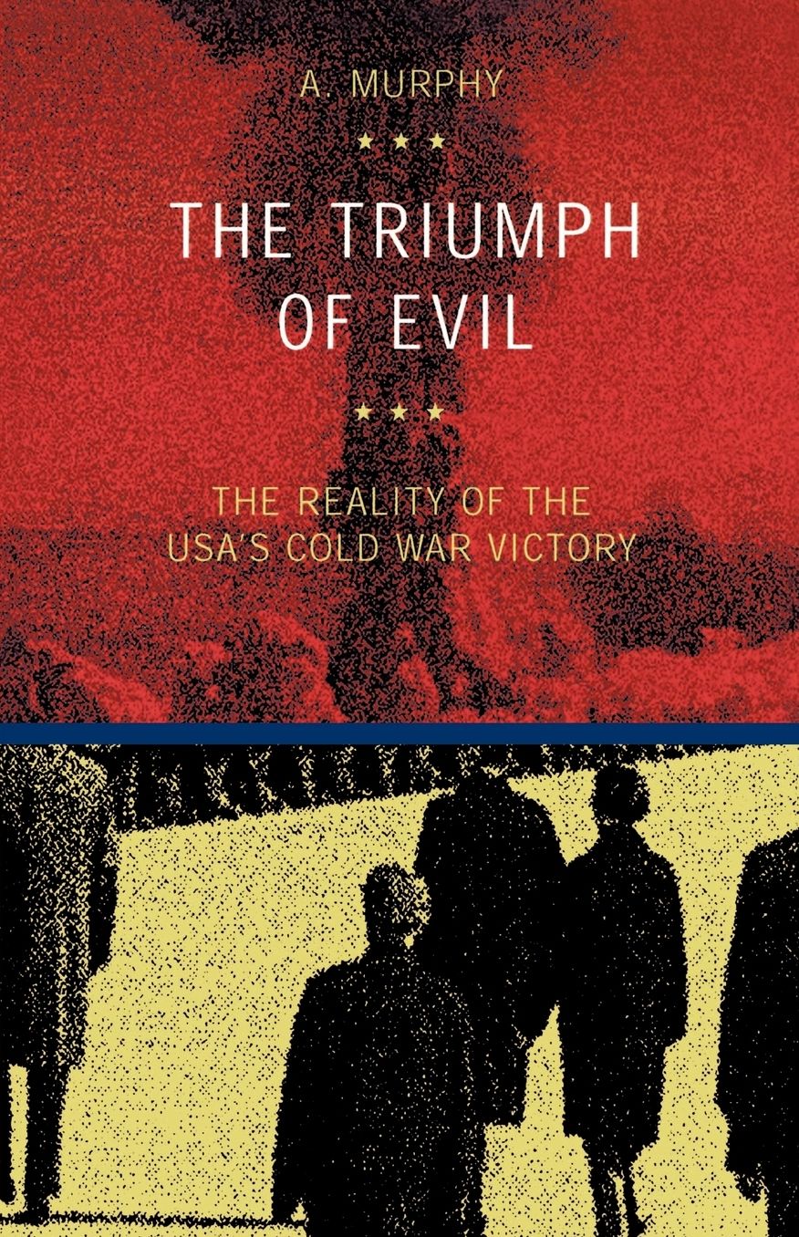 The Triumph of Evil: The Reality of the Usa's Cold War Victory