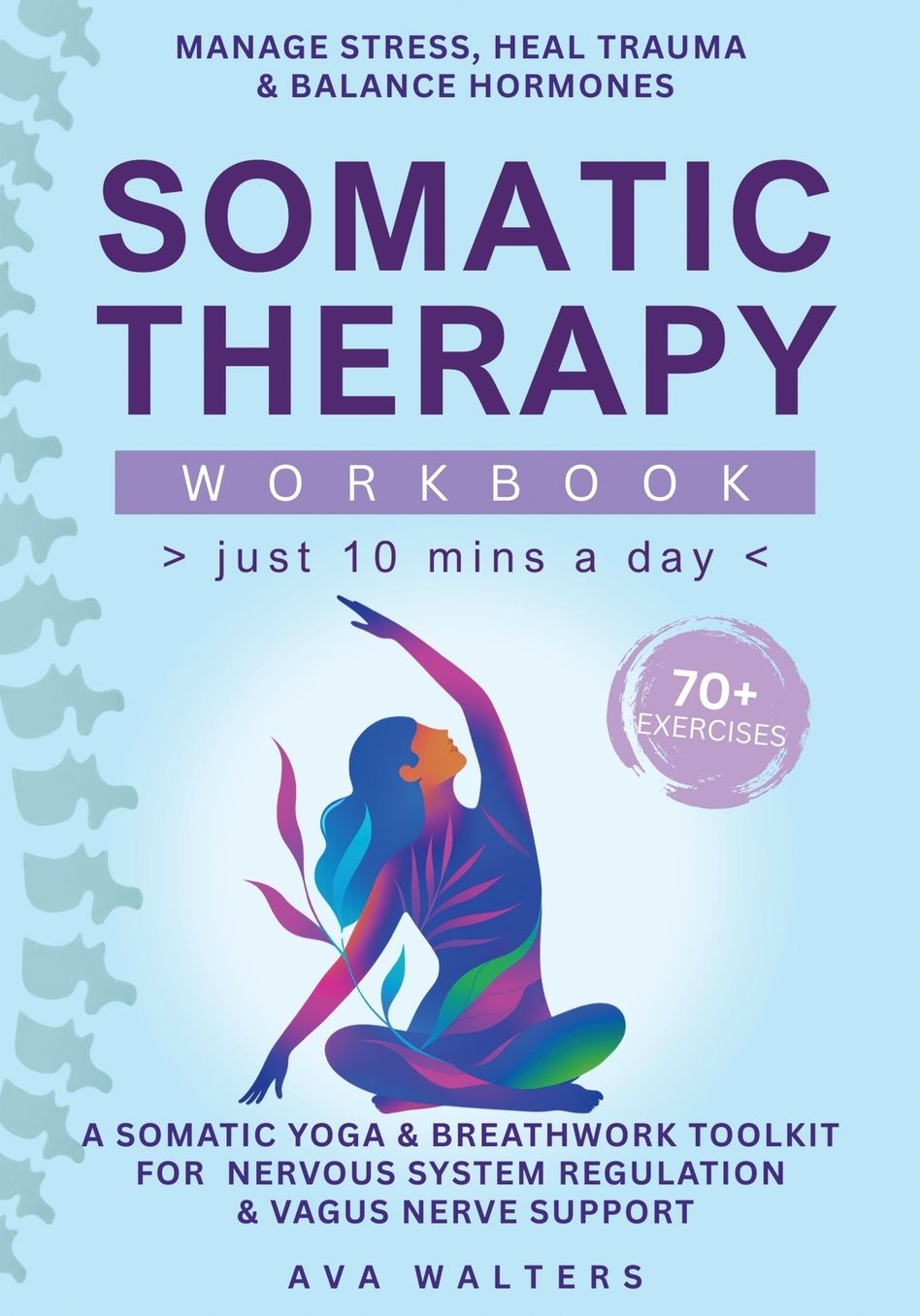 Somatic Therapy Workbook (Just 10 Mins a Day): 70+ Exercises to Manage Stress, Heal Trauma & Balance Hormones - A Somatic Yoga & Breathwork Toolkit for Nervous System Regulation & Vagus Nerve Support