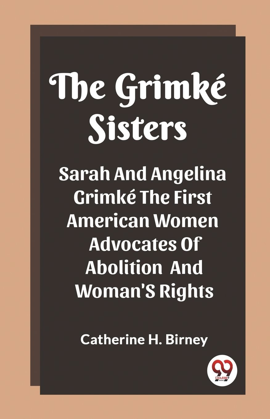 The Grimke Sisters Sarah And Angelina Grimke The First American Women Advocates Of Abolition And Woman'S Rights