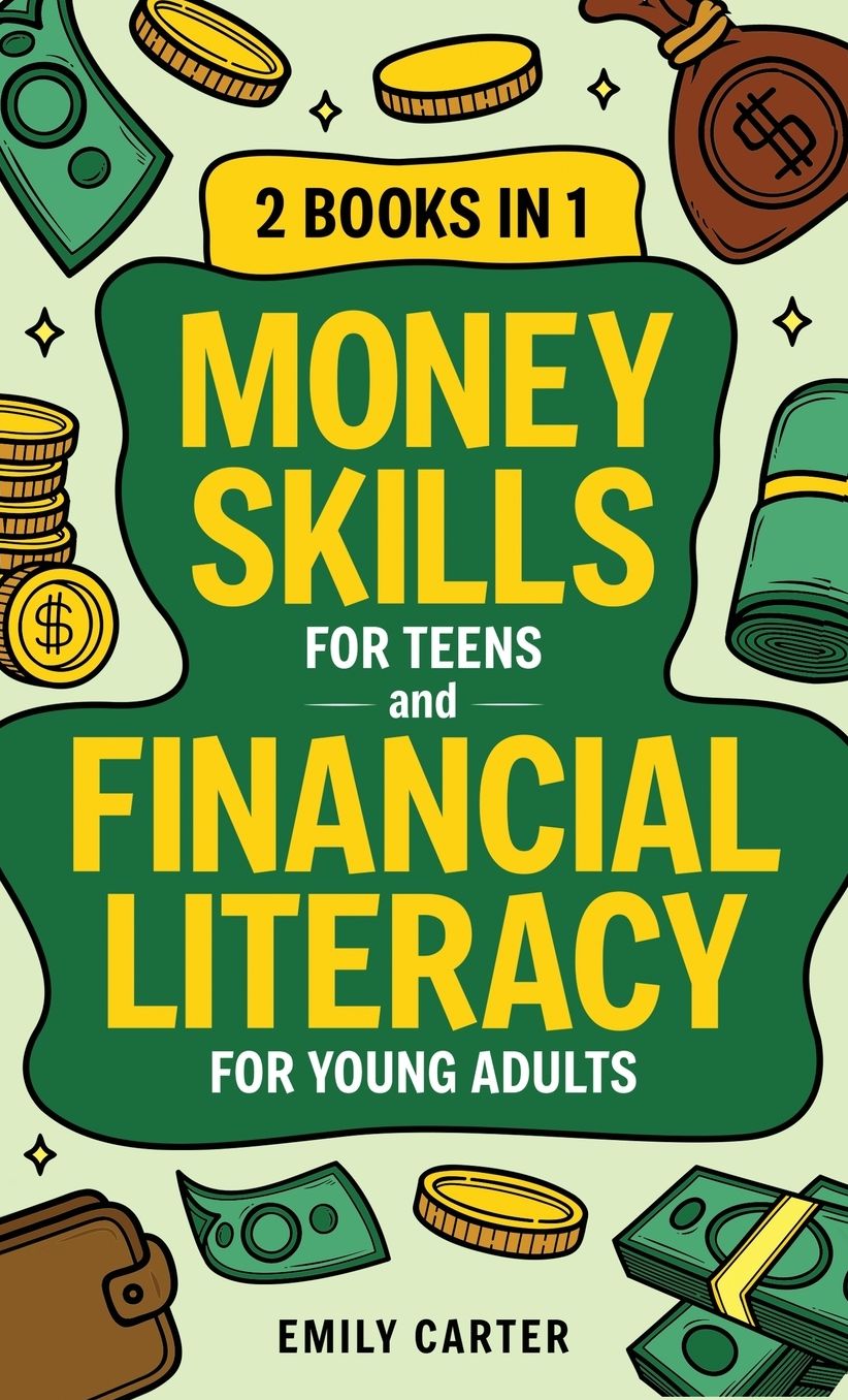 Money Skills for Teens and Financial Literacy for Young Adults: 2 Books in 1 - Learn Successful Money Management and Personal Finance Skills to Go From Zero to Financial Security Already in Your 20s