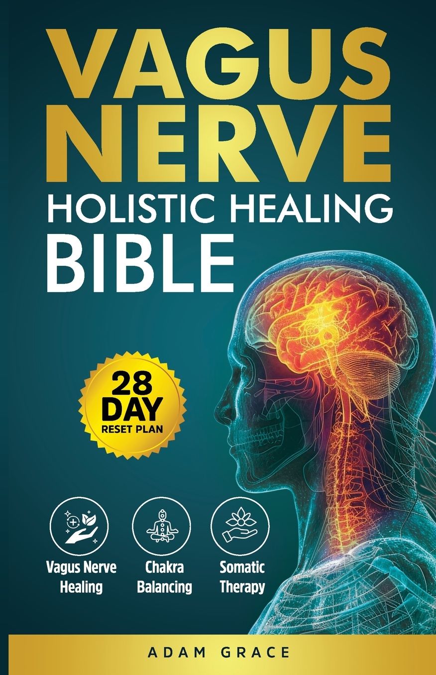 Vagus Nerve Holistic Healing Bible: The Complete Guide to Vagus Nerve Healing, Chakra Balancing & Somatic Therapy 28-Day Reset to Heal Trauma, Reduce Inflammation & Rebuild Gut-Brain Harmony