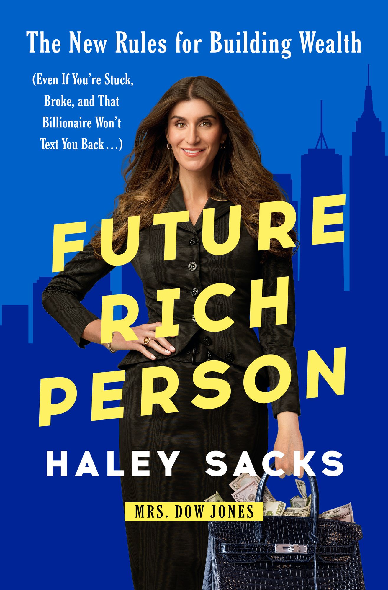 Future Rich Person: The New Rules for Building Wealth (Even if You're Stuck, Broke, and that Billionaire Won't Text You Back...)