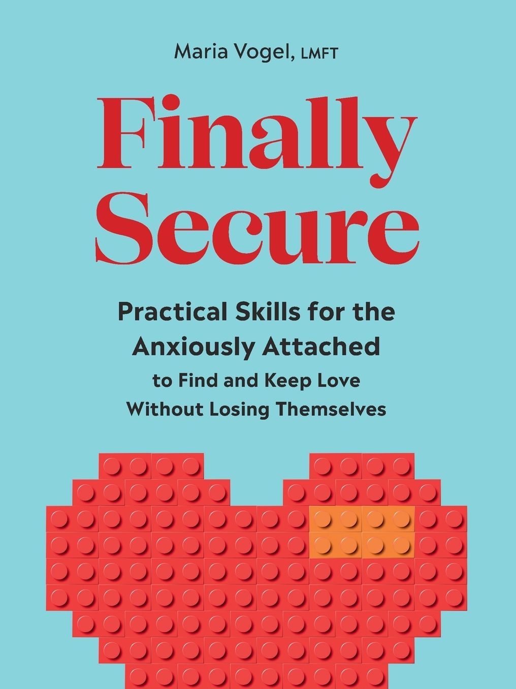 Finally Secure: Practical Skills for the Anxiously Attached to Find and Keep Love Without Losing Themselves (Attachment Theory)