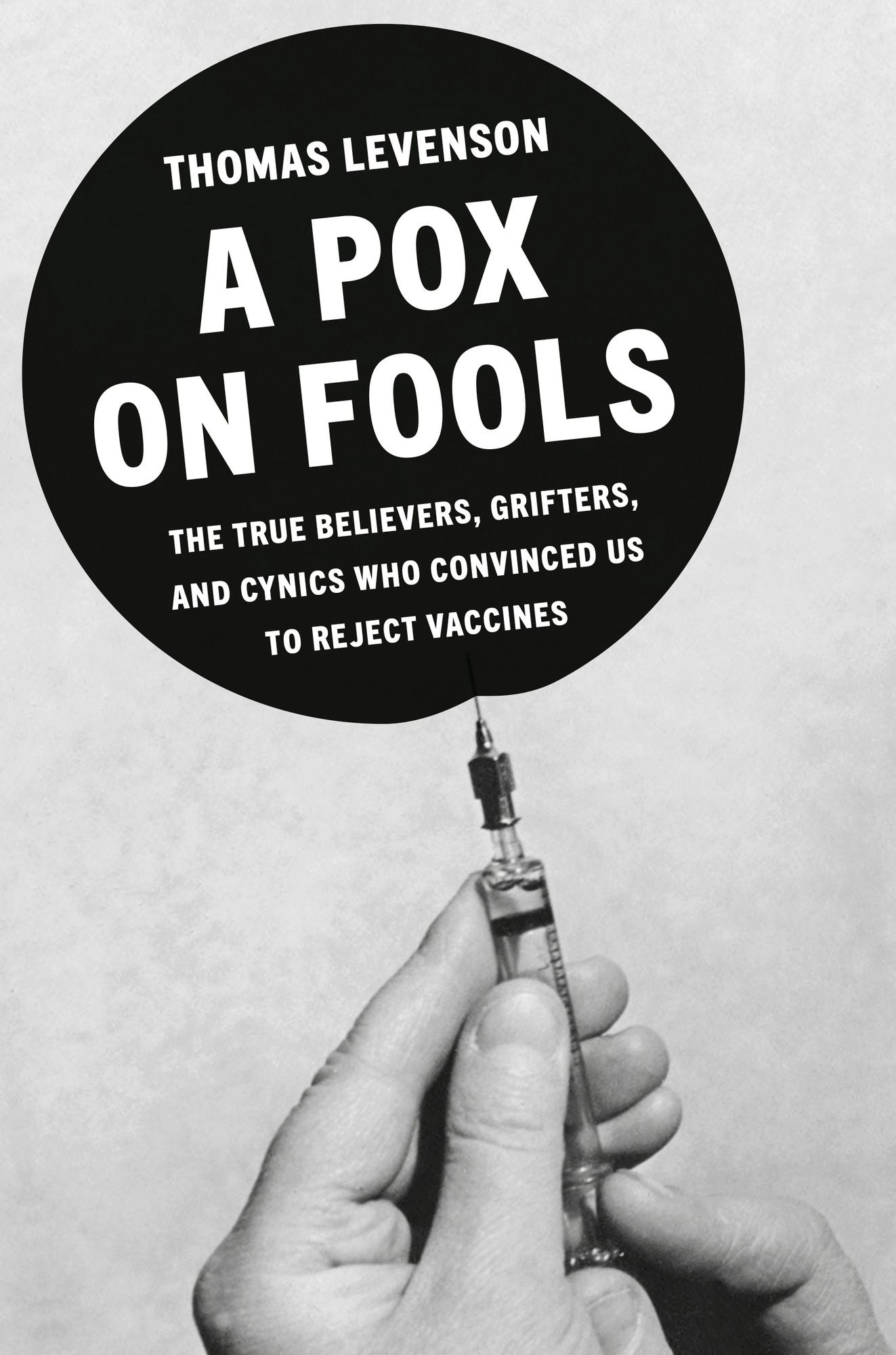 A Pox on Fools: The True Believers, Grifters, and Cynics Who Convinced Us to Reject Vaccines