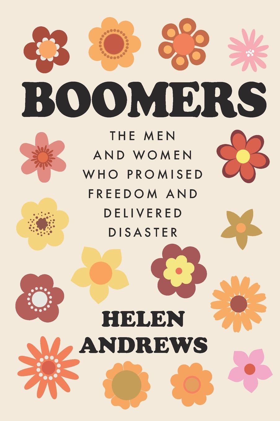 Boomers: The Men and Women Who Promised Freedom and Delivered Disaster
