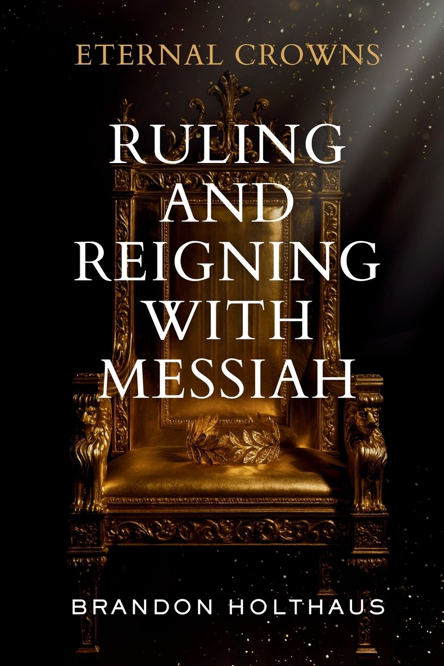 Eternal Crowns: Ruling and Reigning With Messiah