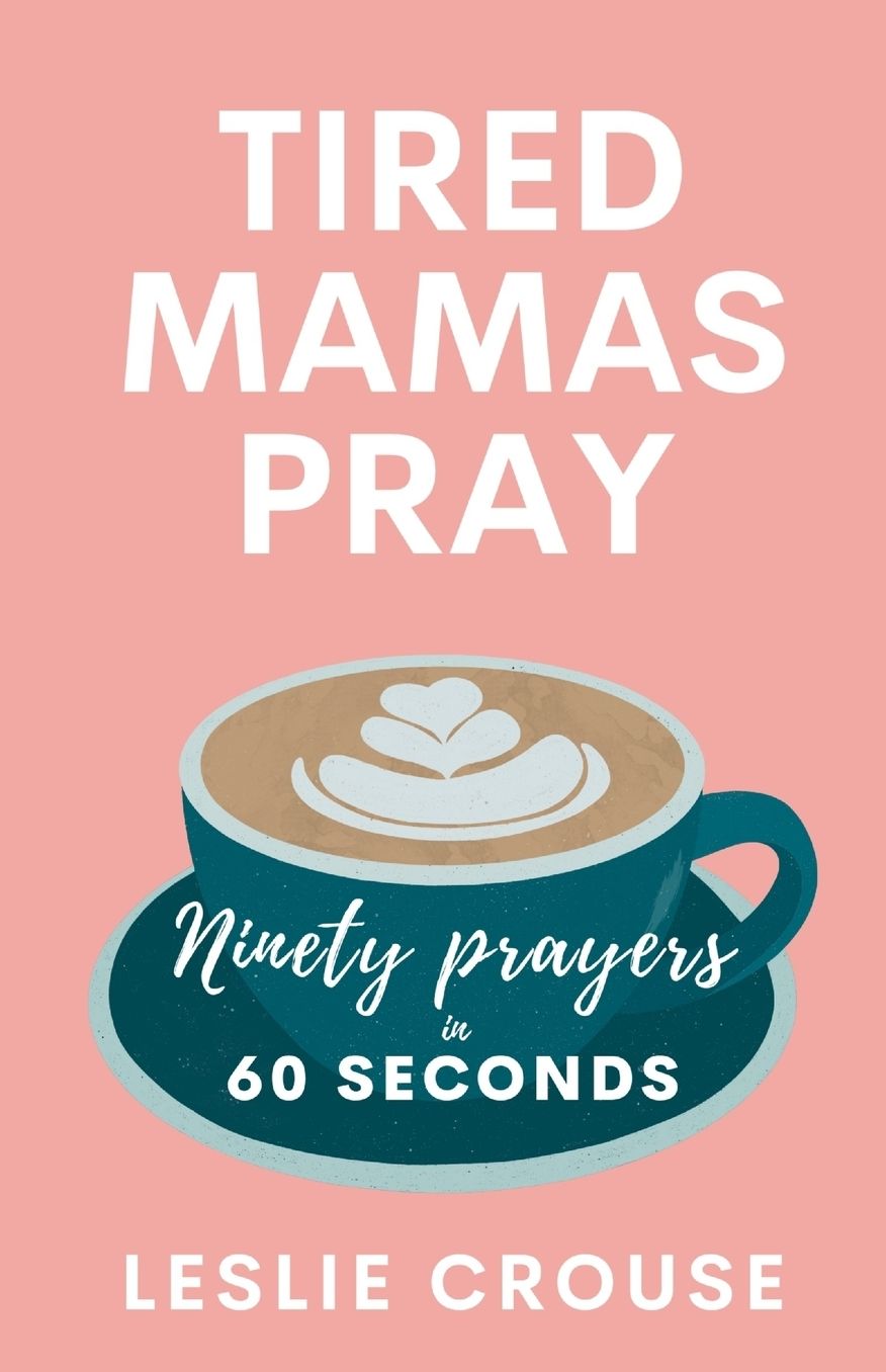Tired Mamas Pray: Ninety Prayers in 60 Seconds