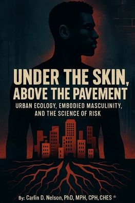 Under The Skin, Above The Pavement: Urban Ecology, Embodied Masculinity, and the Science of Risk