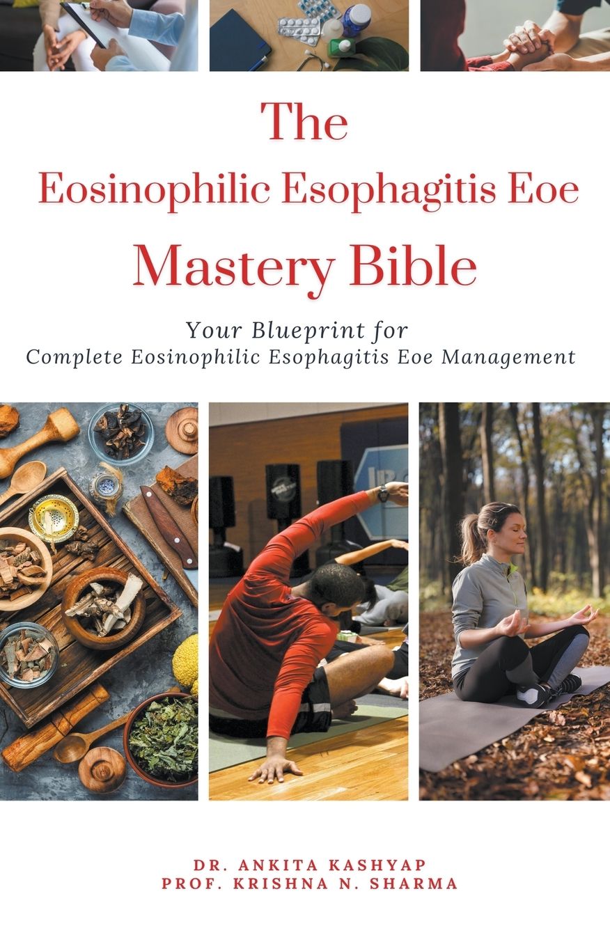 The Eosinophilic Esophagitis Eoe Mastery Bible: Your Blueprint for Complete Eosinophilic Esophagitis Eoe Management