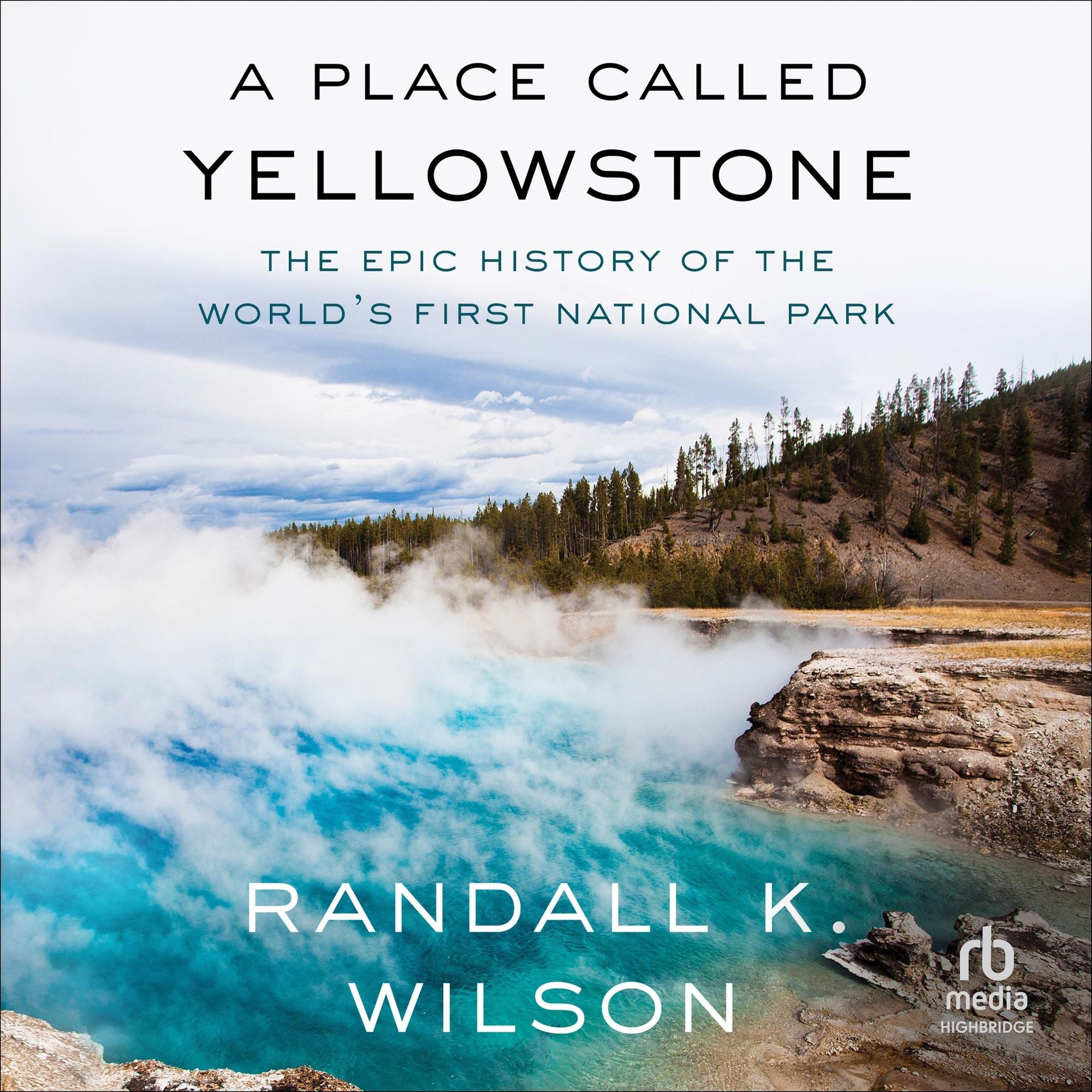 A Place Called Yellowstone: The Epic History of the World's First National Park