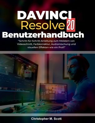 DaVinci Resolve 20 Benutzerhandbuch: "Schritt-für-Schritt-Handbuch, um Videoschnitt, Farbkorrektur, Audiomischung und visuelle Effekte wie ein Profi zu meist