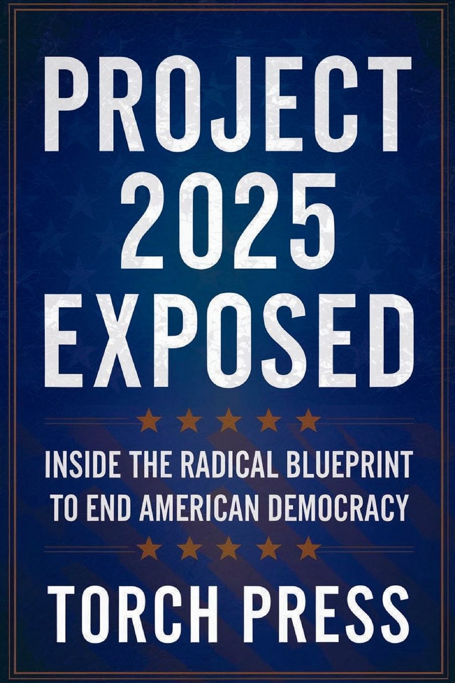 Project 2025 Exposed: : Inside the Radical Blueprint to End American Democracy
