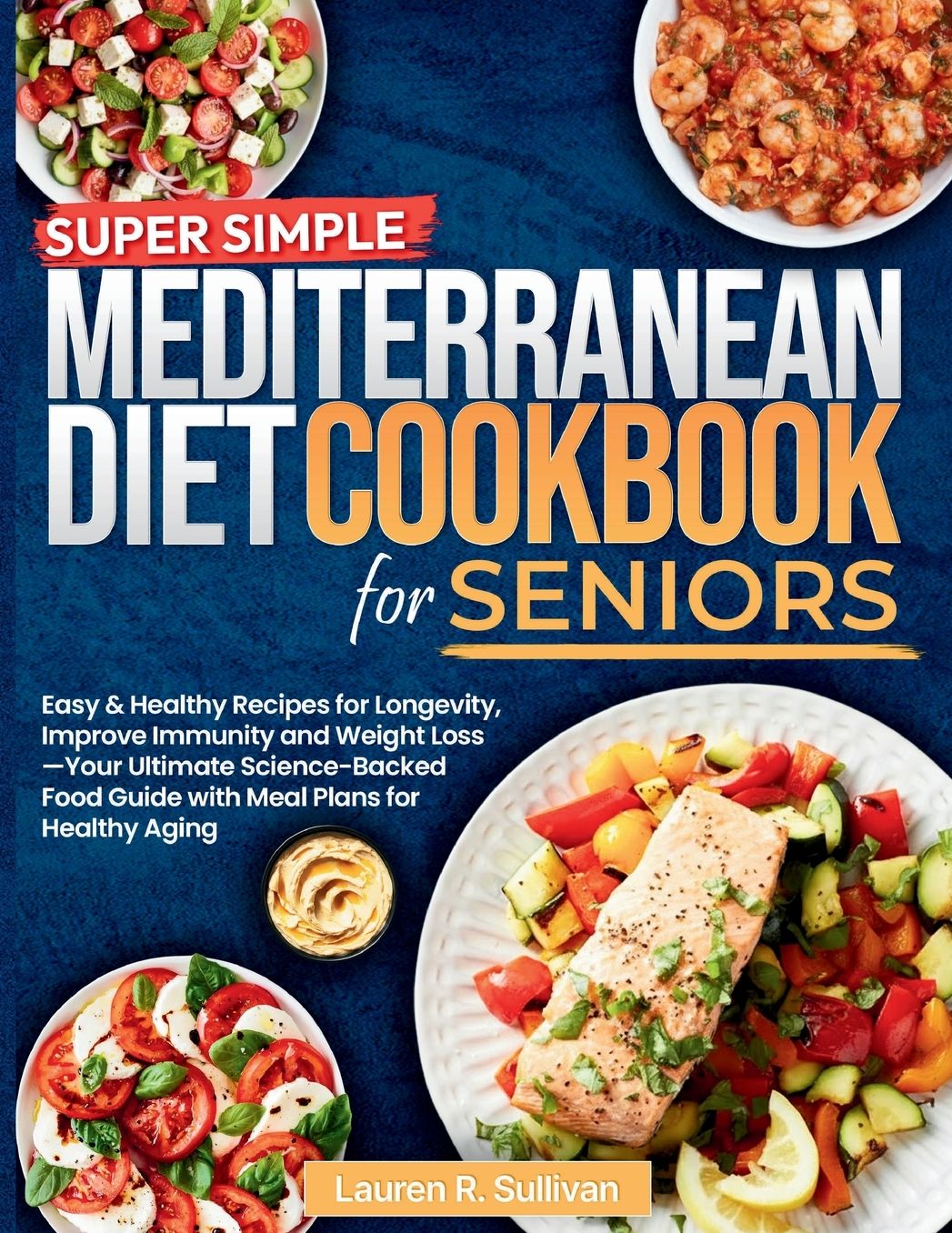 Super Simple Mediterranean Diet Cookbook for Seniors: Easy & Healthy Recipes for Longevity, Improve Immunity and Weight Loss Your Ultimate Science-Backed Food Guide with Mea