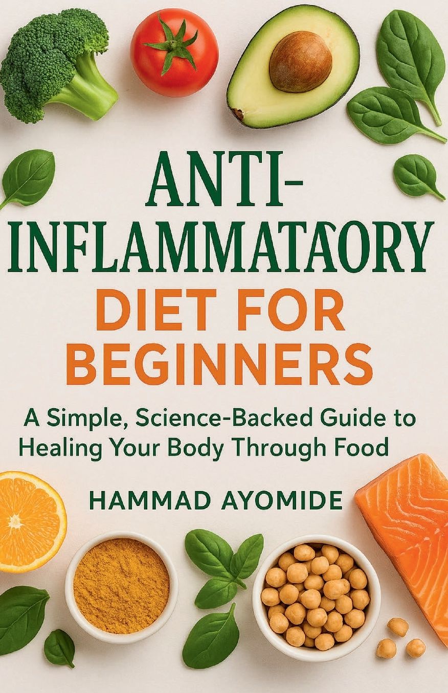 Anti-Inflammatory Diet for Beginners: A Simple, Science-Backed Guide to Healing Your Body Through Food