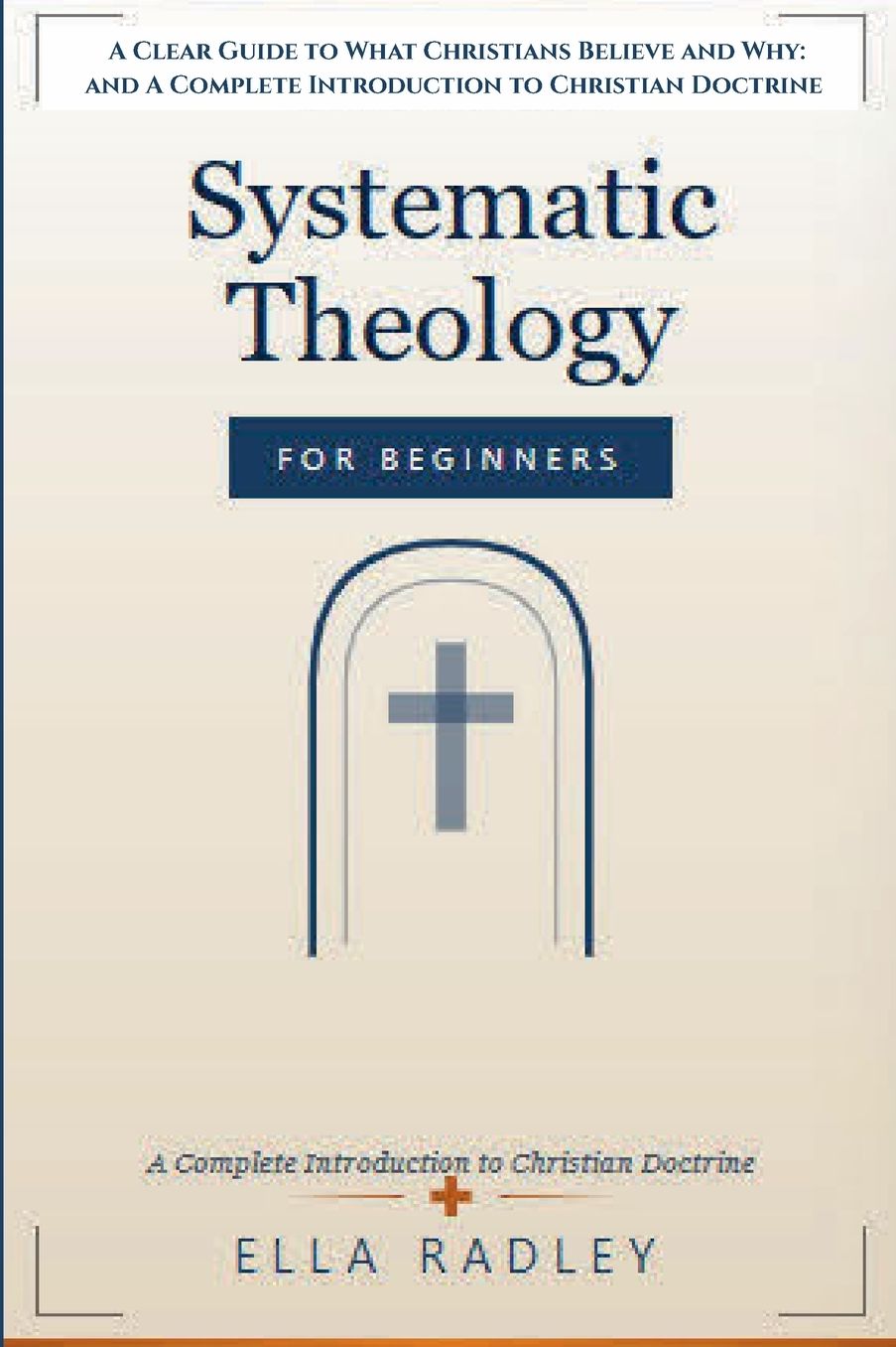 Systematic Theology for Beginners: A Clear Guide to What Christians Believe and Why: and A Complete Introduction to Christian Doctrine